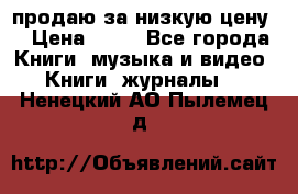 продаю за низкую цену  › Цена ­ 50 - Все города Книги, музыка и видео » Книги, журналы   . Ненецкий АО,Пылемец д.